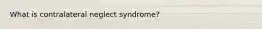 What is contralateral neglect syndrome?