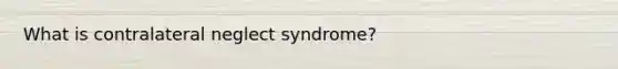 What is contralateral neglect syndrome?