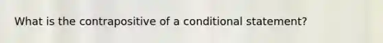 What is the contrapositive of a conditional statement?