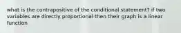 what is the contrapositive of the conditional statement? if two variables are directly proportional then their graph is a linear function