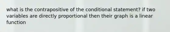 what is the contrapositive of the conditional statement? if two variables are directly proportional then their graph is a linear function