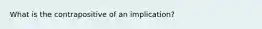 What is the contrapositive of an implication?