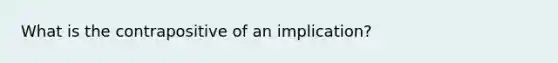 What is the contrapositive of an implication?