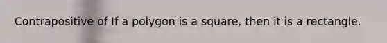 Contrapositive of If a polygon is a square, then it is a rectangle.