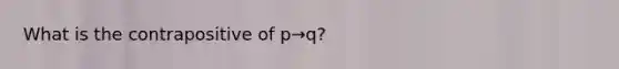 What is the contrapositive of p→q?