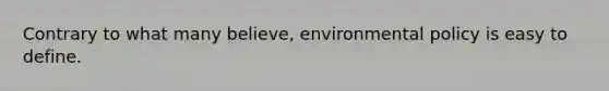 Contrary to what many believe, environmental policy is easy to define.