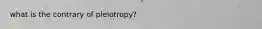 what is the contrary of pleiotropy?