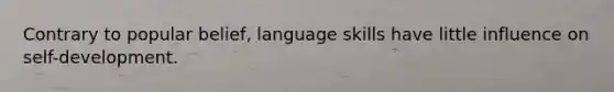 Contrary to popular belief, language skills have little influence on self-development.