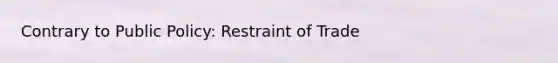 Contrary to Public Policy: Restraint of Trade