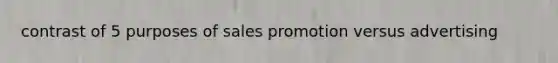 contrast of 5 purposes of sales promotion versus advertising