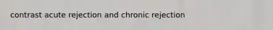 contrast acute rejection and chronic rejection