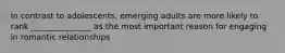 In contrast to adolescents, emerging adults are more likely to rank _______________ as the most important reason for engaging in romantic relationships