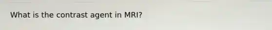 What is the contrast agent in MRI?