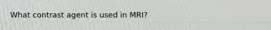 What contrast agent is used in MRI?