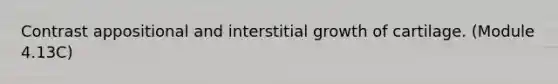 Contrast appositional and interstitial growth of cartilage. (Module 4.13C)