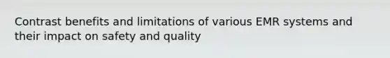 Contrast benefits and limitations of various EMR systems and their impact on safety and quality