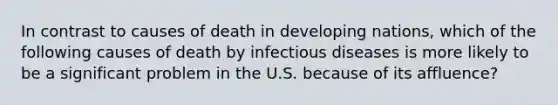 In contrast to causes of death in developing nations, which of the following causes of death by infectious diseases is more likely to be a significant problem in the U.S. because of its affluence?