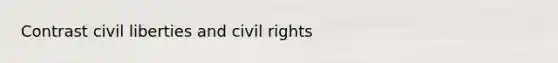 Contrast civil liberties and civil rights