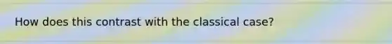 How does this contrast with the classical case?
