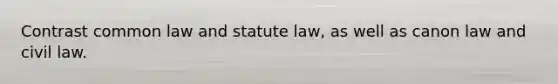 Contrast common law and statute law, as well as canon law and civil law.