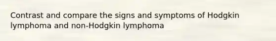 Contrast and compare the signs and symptoms of Hodgkin lymphoma and non-Hodgkin lymphoma