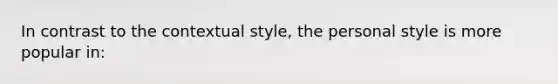 In contrast to the contextual style, the personal style is more popular in: