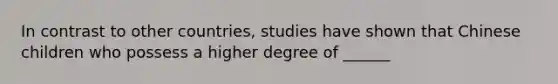 In contrast to other countries, studies have shown that Chinese children who possess a higher degree of ______