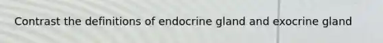 Contrast the definitions of endocrine gland and exocrine gland