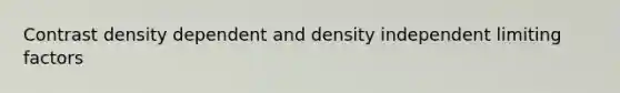 Contrast density dependent and density independent limiting factors