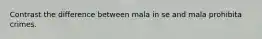 Contrast the difference between mala in se and mala prohibita crimes.