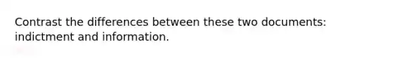Contrast the differences between these two documents: indictment and information.