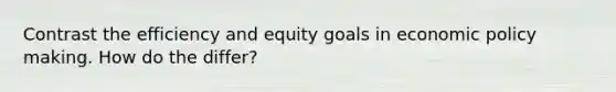 Contrast the efficiency and equity goals in economic policy making. How do the differ?