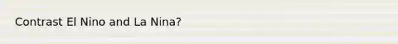 Contrast El Nino and La Nina?
