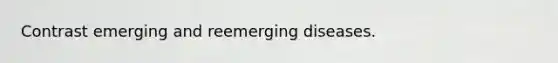 Contrast emerging and reemerging diseases.