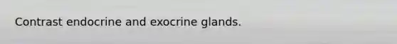 Contrast endocrine and exocrine glands.