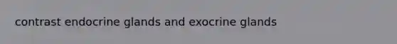 contrast endocrine glands and exocrine glands