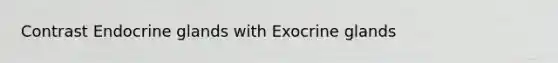 Contrast Endocrine glands with Exocrine glands