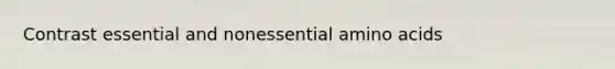 Contrast essential and nonessential amino acids