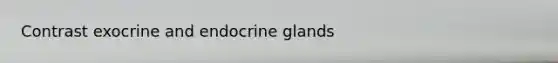 Contrast exocrine and endocrine glands