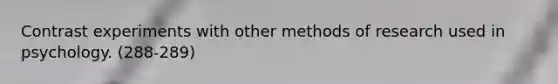 Contrast experiments with other methods of research used in psychology. (288-289)