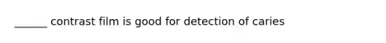 ______ contrast film is good for detection of caries