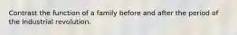Contrast the function of a family before and after the period of the Industrial revolution.
