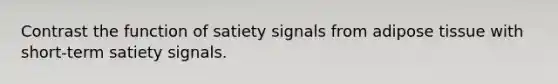 Contrast the function of satiety signals from adipose tissue with short-term satiety signals.