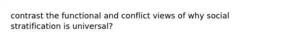 contrast the functional and conflict views of why social stratification is universal?