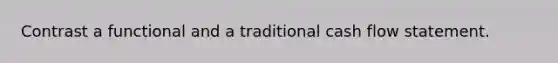 Contrast a functional and a traditional cash flow statement.