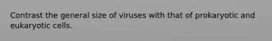 Contrast the general size of viruses with that of prokaryotic and eukaryotic cells.