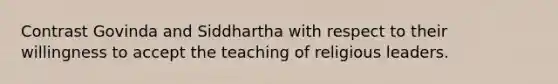 Contrast Govinda and Siddhartha with respect to their willingness to accept the teaching of religious leaders.