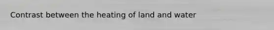 Contrast between the heating of land and water