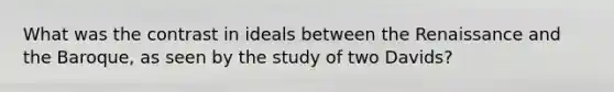 What was the contrast in ideals between the Renaissance and the Baroque, as seen by the study of two Davids?