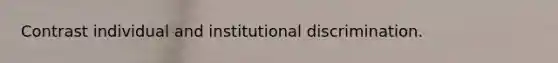Contrast individual and institutional discrimination.